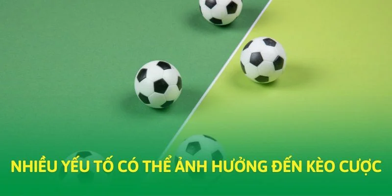 Nhiều yếu tố có thể ảnh hưởng đến kèo cược